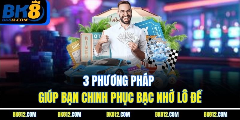 BK8 Bạc Nhớ Lô Đề - Bí Kíp Soi Cầu Chuẩn Xác Cho Lô Thủ 5 3 phương pháp giúp bạn chinh phục bạc nhớ lô đề