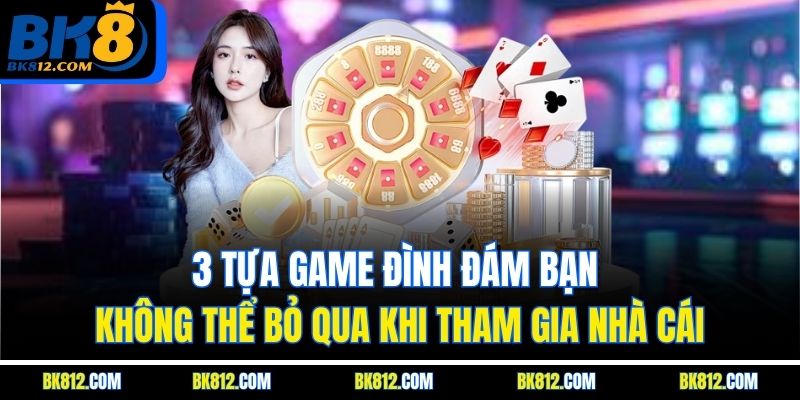 BK8 Casino – Thế Giới Cá Cược Sôi Động Đang Chờ Đón Bạn 5 3 tựa game đình đám bạn không thể bỏ qua khi tham gia nhà cái