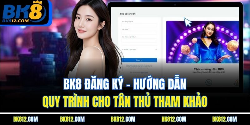 bk8-dang-ky-–-huong-dan-quy-trinh-cho-tan-thu-tham-khao