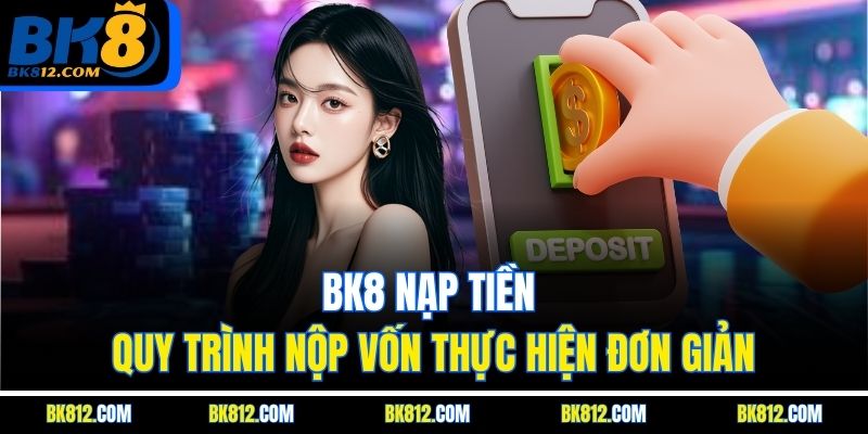 BK8 Nạp Tiền – Quy Trình Nộp Vốn Thực Hiện Đơn Giản 9 Hãy cùng Nạp tiền ngay, biết đâu có bất ngờ may