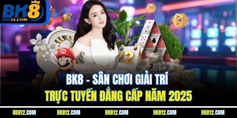 bk8-san-choi-giai-tri-truc-tuyen-dang-cap-nam-2025