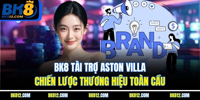 bk8-tai-tro-aston-villa-–-chien-luoc-thuong-hieu-toan-cau