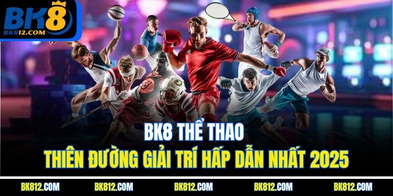 bk8-the-thao-–-thien-duong-giai-tri-hap-dan-nhat-2025