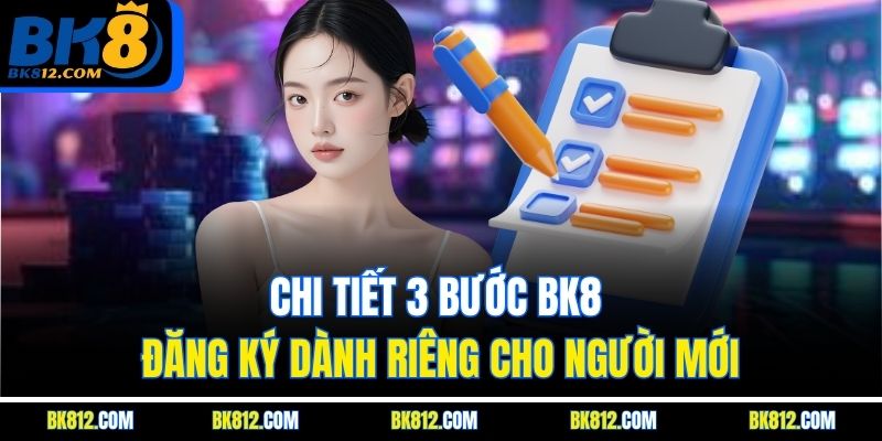 BK8 đăng ký – Hướng Dẫn Quy Trình Cho Tân Thủ Tham Khảo 5 Chi tiết 3 bước BK8 đăng ký dành riêng cho người mới