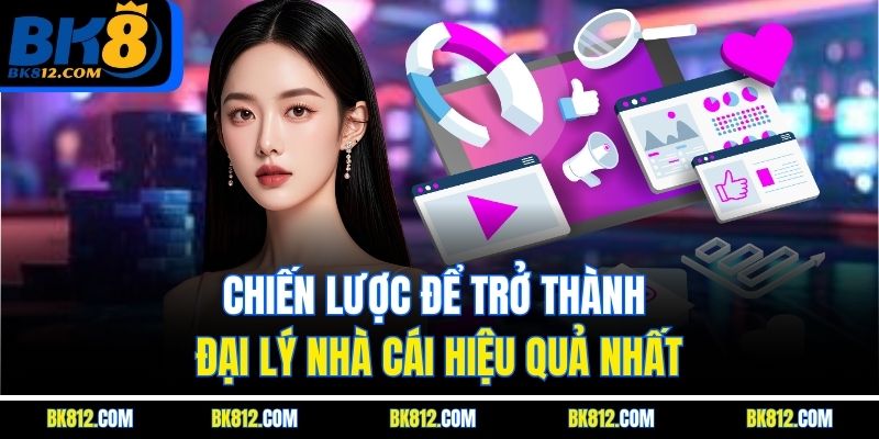BK8 Đại Lý - Hướng Dẫn Chi Tiết Và Quyền Lợi Hấp Dẫn 4 Chiến lược để trở thành đại lý nhà cái hiệu quả nhất