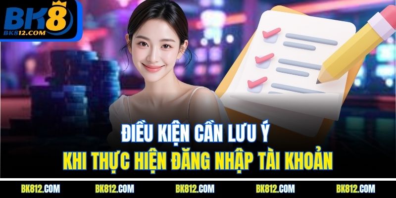 BK8 Đăng Nhập – Các Bước Đơn Giản, An Toàn Và Bảo Mật 5 Điều kiện cần lưu ý khi thực hiện đăng nhập tài khoản