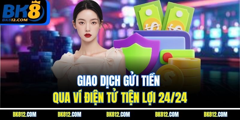 BK8 Nạp Tiền – Quy Trình Nộp Vốn Thực Hiện Đơn Giản 8 Giao dịch gửi tiền qua ví điện tử tiện lợi 24/24