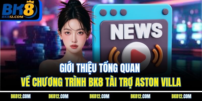 BK8 Tài Trợ Aston Villa – Chiến Lược Thương Hiệu Toàn Cầu 4 Giới thiệu tổng quan về chương trình BK8 Tài Trợ Aston Villa