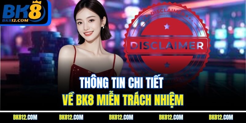 BK8 Miễn trách nhiệm 3 Thông tin chi tiết về BK8 Miễn trách nhiệm