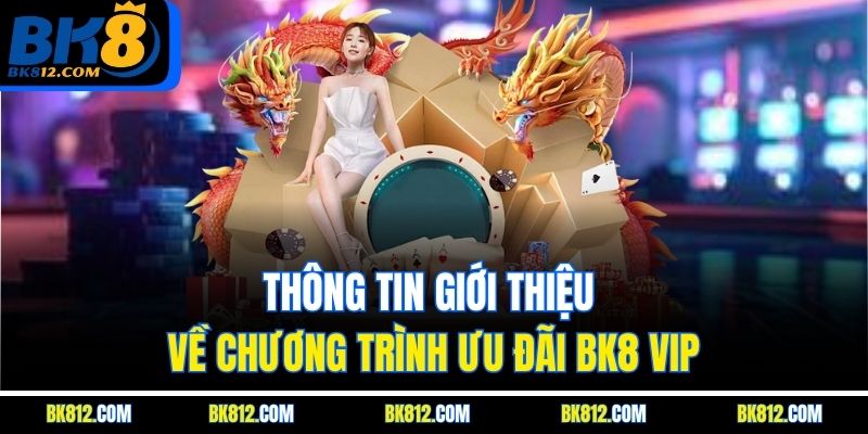 BK8 VIP - Đẳng Cấp Thăng Hoa Với Chương Trình Thành Viên VIP 3 Thông tin giới thiệu về chương trình ưu đãi BK8 VIP