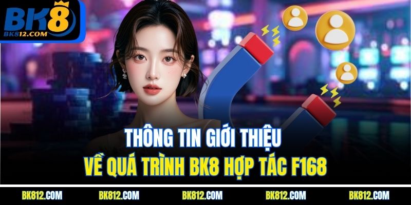 BK8 Hợp Tác F168 - Bước Tiến Chiến Lược Trong Ngành Cá Cược 4 Thông tin giới thiệu về quá trình BK8 Hợp Tác F168