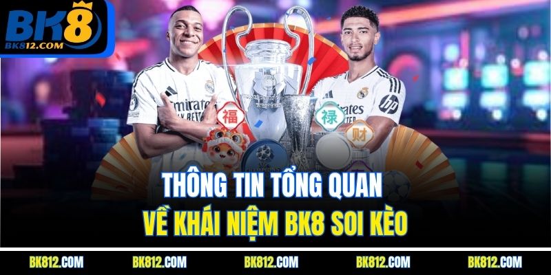 BK8 Soi Kèo – Bí Kíp Cá Cược Bóng Đá Chuẩn Xác Từ Chuyên Gia 4 Thông tin tổng quan về khái niệm BK8 Soi Kèo