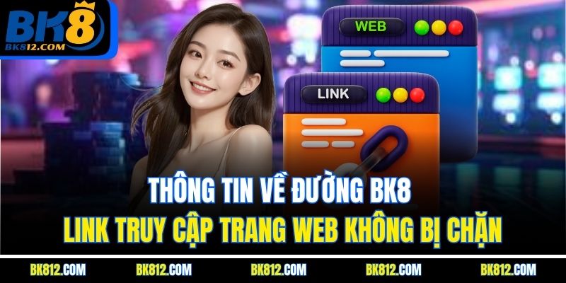 BK8 Link - Cập Nhật Link Truy Cập Không Bị Chặn Mới Nhất 3 Thông tin về đường BK8 Link truy cập trang web không bị chặn