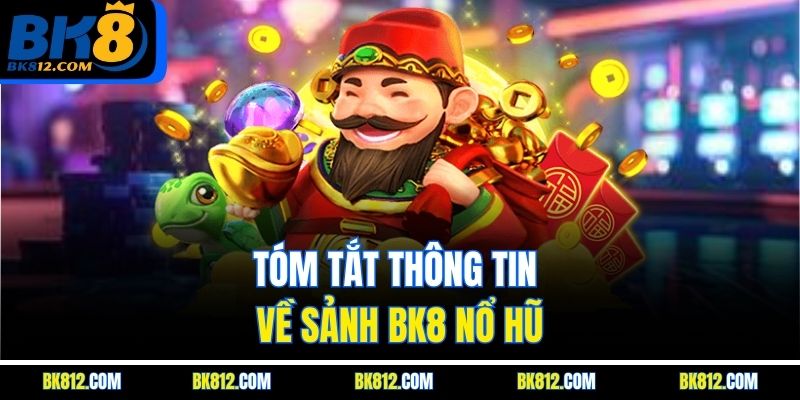 BK8 Nổ Hũ – Săn Thưởng Xuyên Đêm, Trúng Lớn Liên Hoàn 4 Tóm tắt thông tin về sảnh BK8 Nổ Hũ