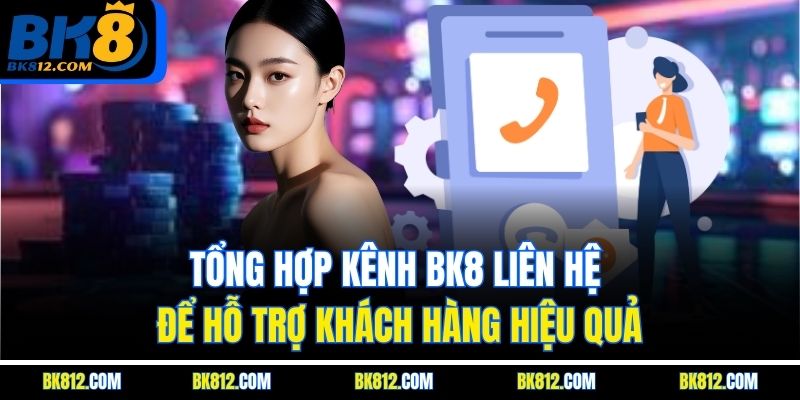 BK8 Liên Hệ - Hướng Dẫn Kết Nối Với Bộ Phận Hỗ Trợ 24/7 3 Tổng hợp kênh BK8 Liên hệ để hỗ trợ khách hàng hiệu quả