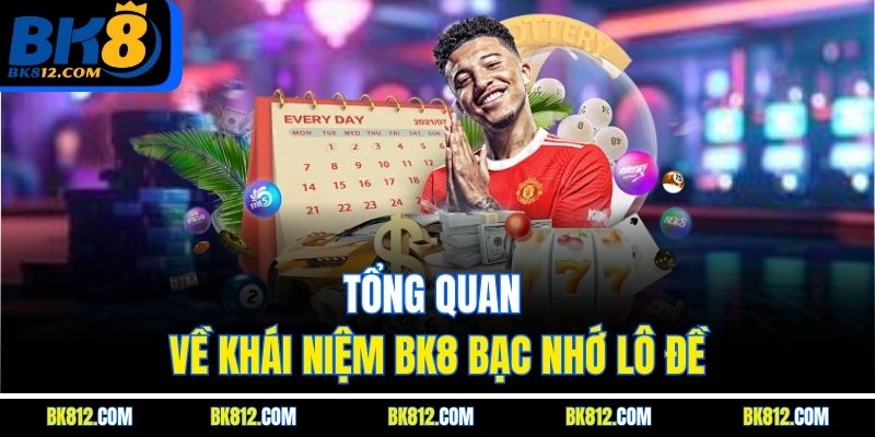 BK8 Bạc Nhớ Lô Đề - Bí Kíp Soi Cầu Chuẩn Xác Cho Lô Thủ 4 Tổng quan về khái niệm BK8 Bạc Nhớ Lô Đề