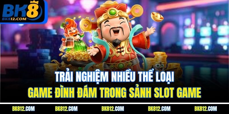 BK8 Nổ Hũ – Săn Thưởng Xuyên Đêm, Trúng Lớn Liên Hoàn 5 Trải nghiệm nhiều thể loại game đình đám trong sảnh slot game