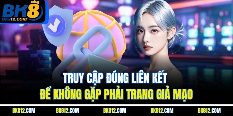 BK8 Link - Cập Nhật Link Truy Cập Không Bị Chặn Mới Nhất 4 Truy cập đúng liên kết để không gặp phải trang giả mạo