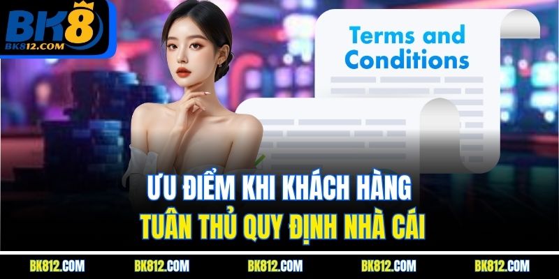 BK8 Điều Khoản Và Điều Kiện - Kim Chỉ Nam Cá Cược Online 4 Ưu điểm khi khách hàng tuân thủ quy định nhà cái