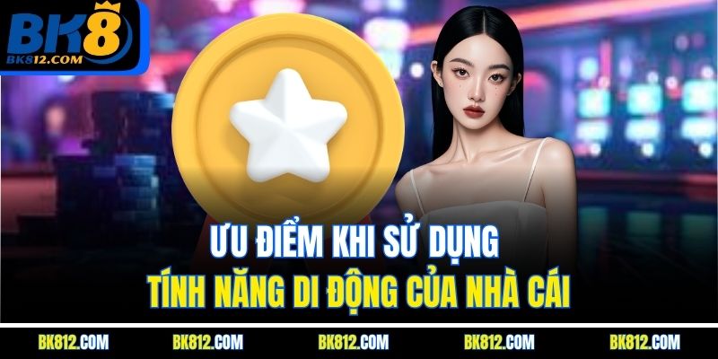 BK8 Tải App – Hướng Dẫn Thao Tác Chi Tiết Cho Người Mới 5 Ưu điểm khi sử dụng tính năng di động của nhà cái
