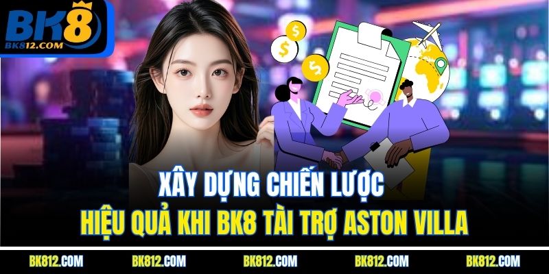BK8 Tài Trợ Aston Villa – Chiến Lược Thương Hiệu Toàn Cầu 5 Xây dựng chiến lược hiệu quả khi BK8 Tài Trợ Aston Villa